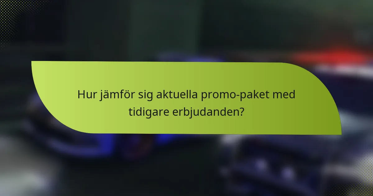 Hur jämför sig aktuella promo-paket med tidigare erbjudanden?