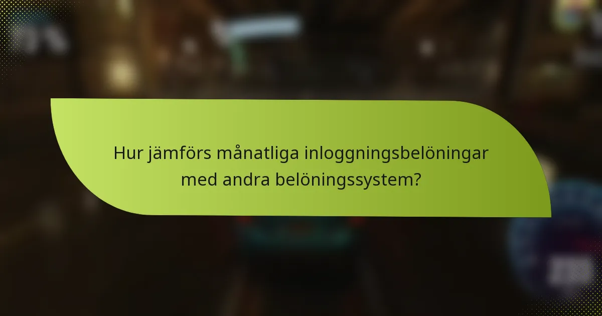 Hur jämförs månatliga inloggningsbelöningar med andra belöningssystem?