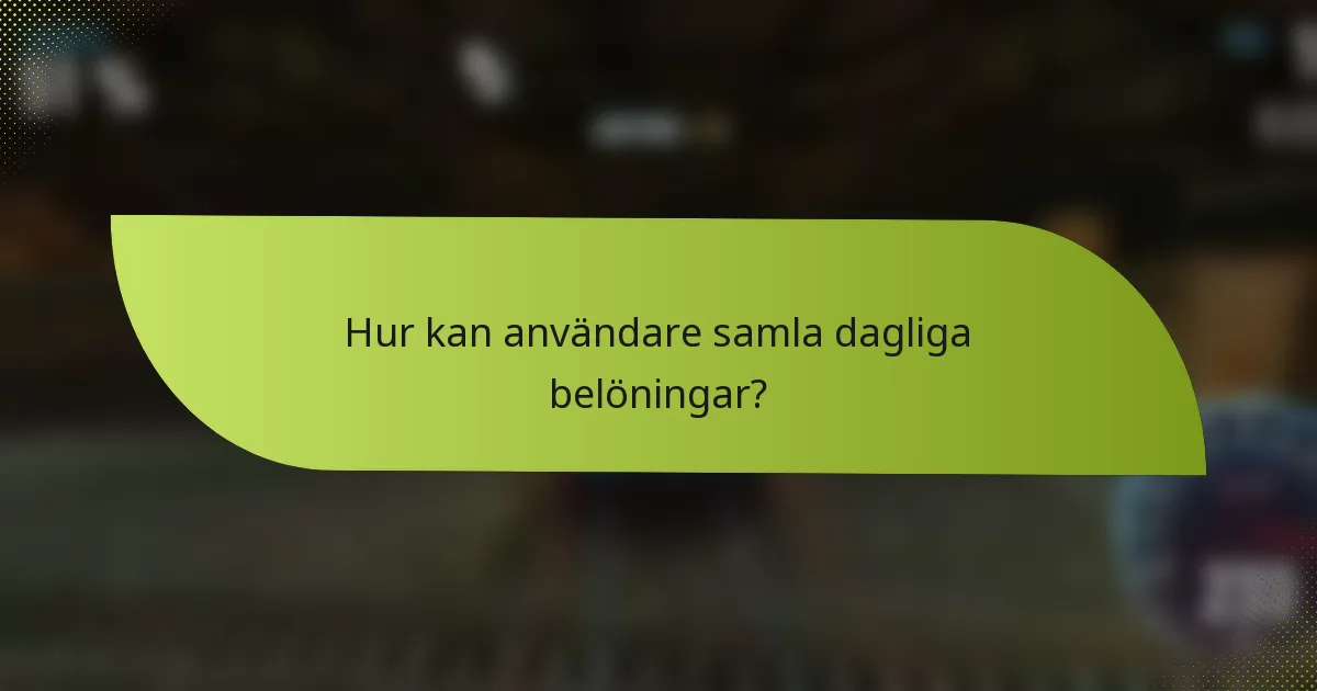 Hur kan användare samla dagliga belöningar?