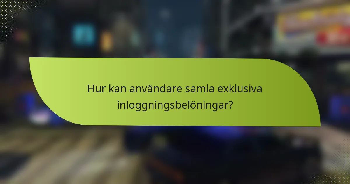 Hur kan användare samla exklusiva inloggningsbelöningar?