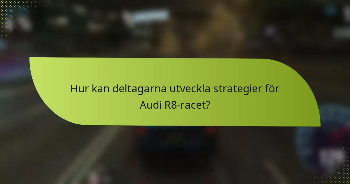Hur kan deltagarna utveckla strategier för Audi R8-racet?