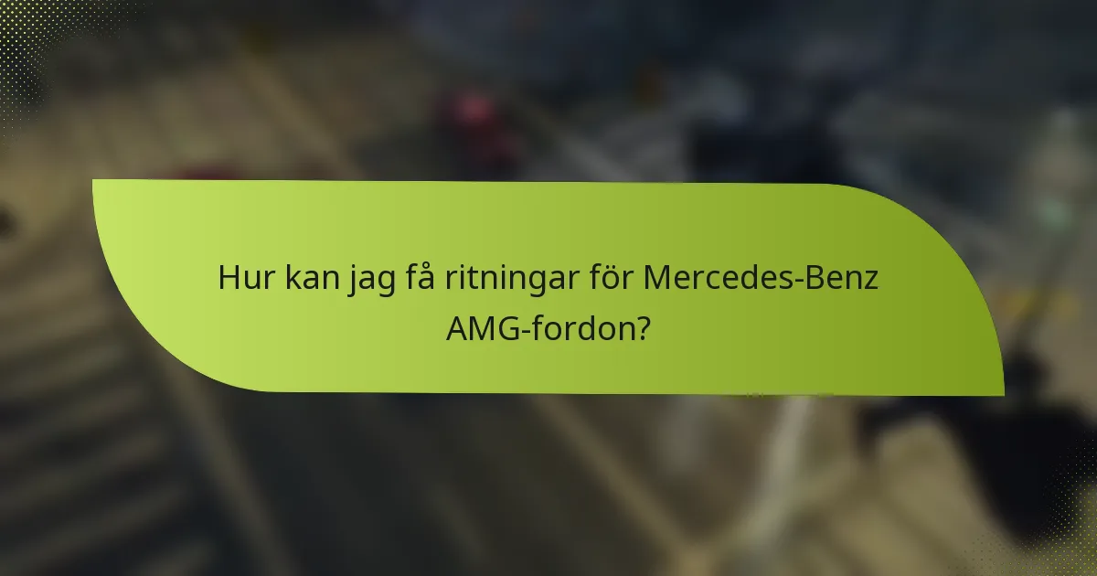 Hur kan jag få ritningar för Mercedes-Benz AMG-fordon?