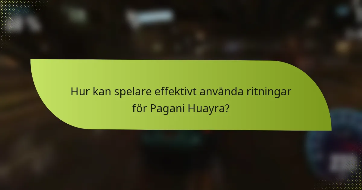 Hur kan spelare effektivt använda ritningar för Pagani Huayra?