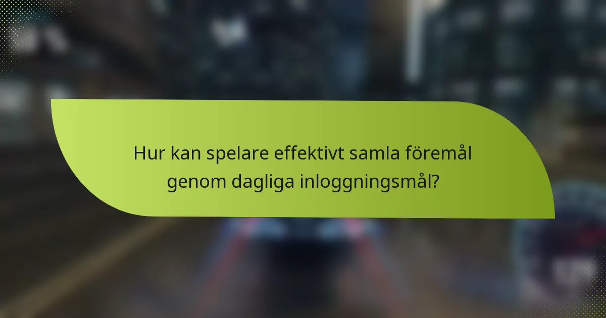 Hur kan spelare effektivt samla föremål genom dagliga inloggningsmål?