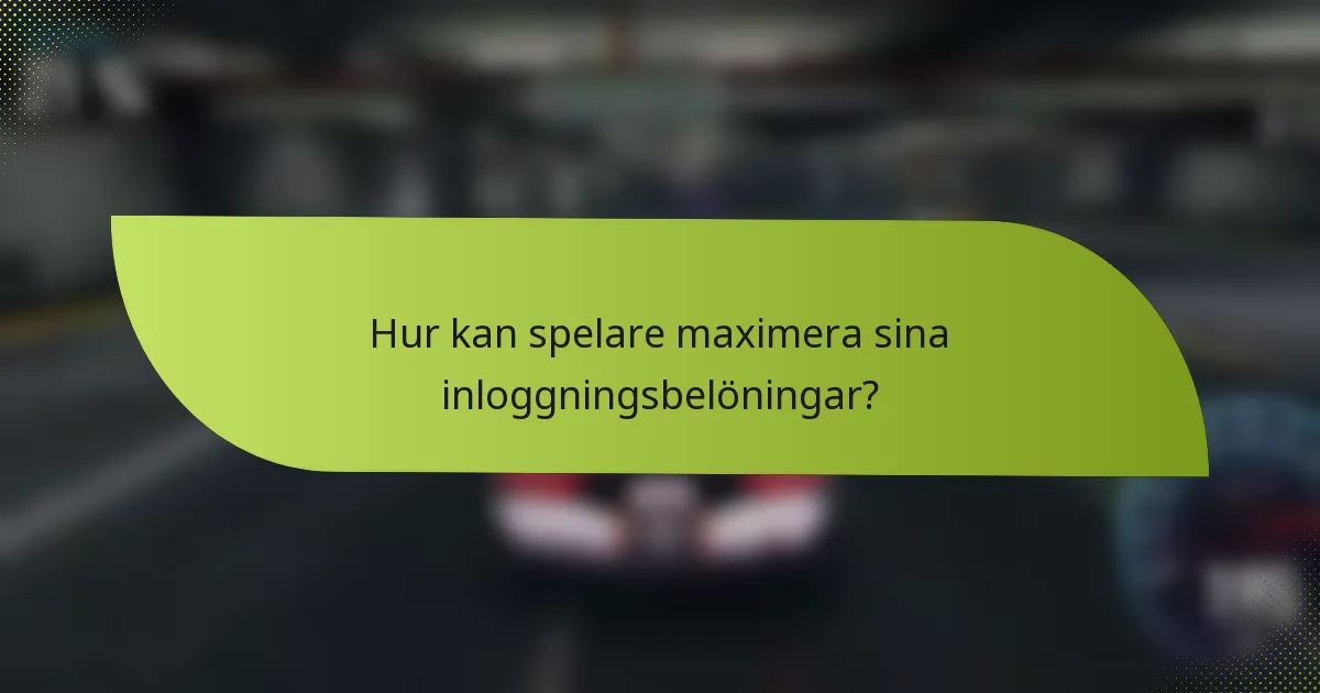 Hur kan spelare maximera sina inloggningsbelöningar?