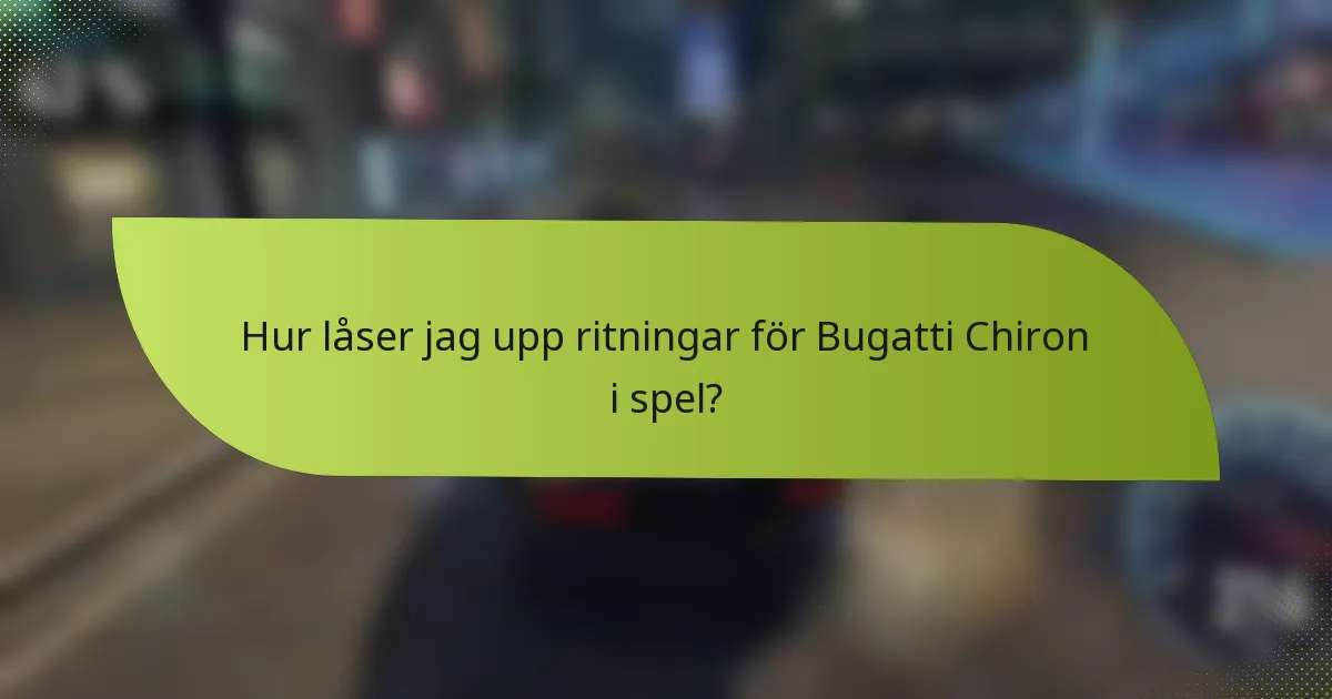 Hur låser jag upp ritningar för Bugatti Chiron i spel?