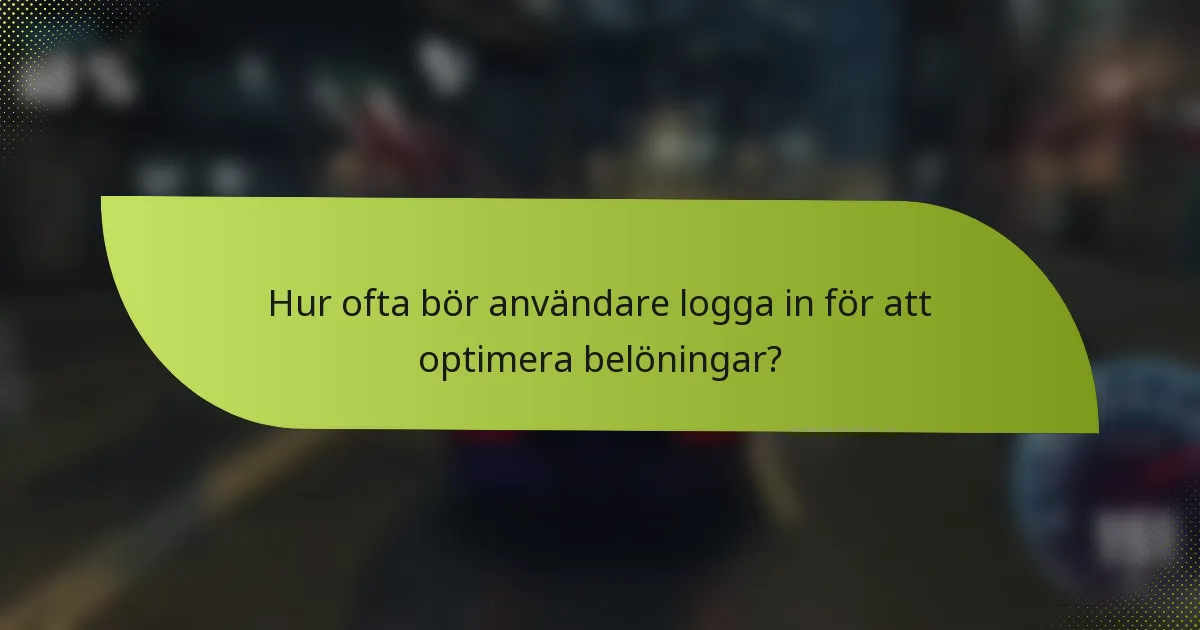 Hur ofta bör användare logga in för att optimera belöningar?