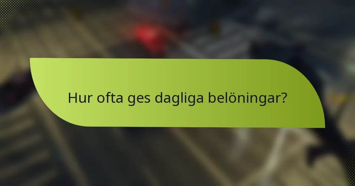Hur ofta ges dagliga belöningar?