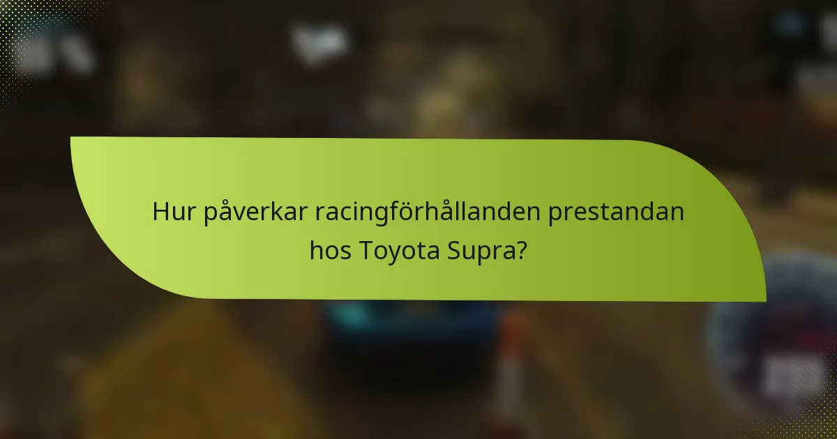 Hur påverkar racingförhållanden prestandan hos Toyota Supra?