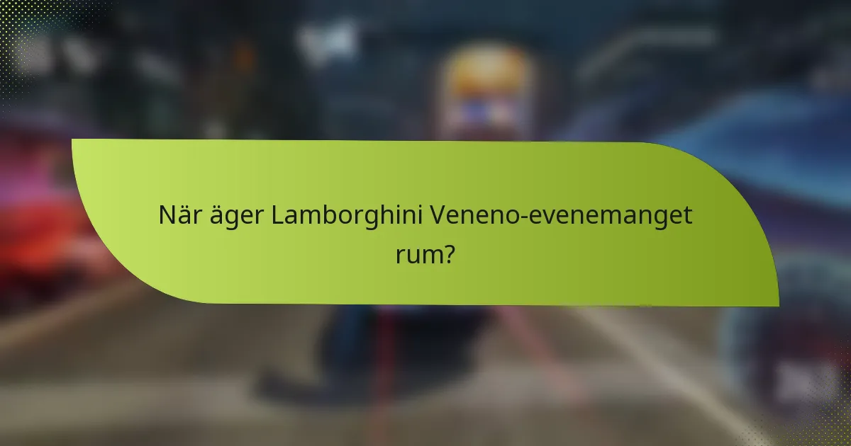 När äger Lamborghini Veneno-evenemanget rum?