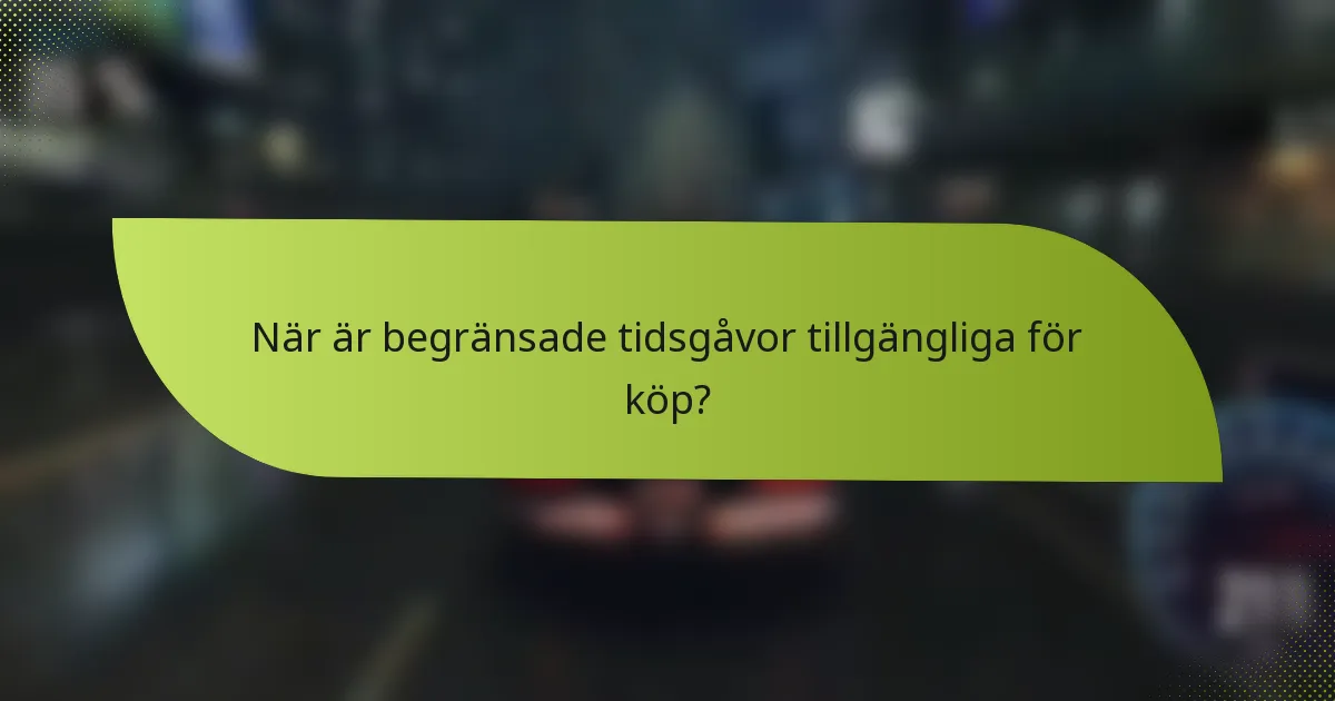 När är begränsade tidsgåvor tillgängliga för köp?