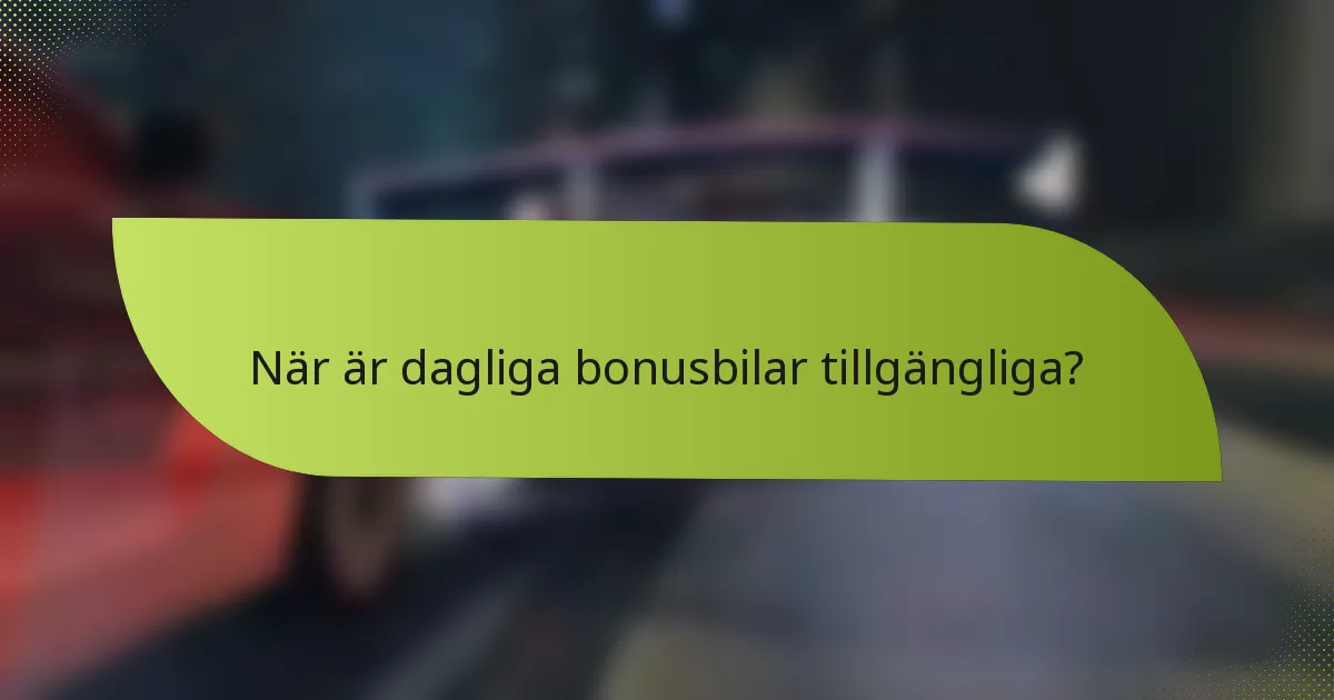 När är dagliga bonusbilar tillgängliga?