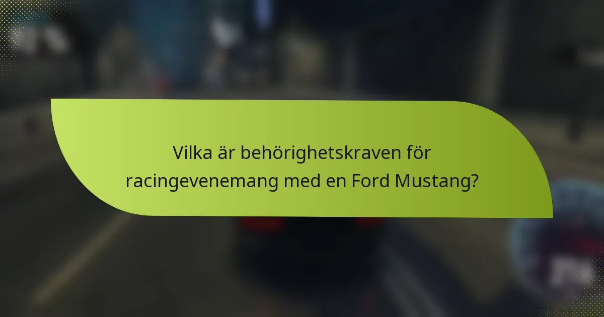 Vilka är behörighetskraven för racingevenemang med en Ford Mustang?