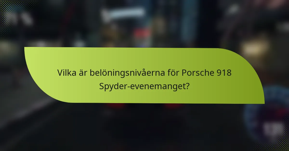 Vilka är belöningsnivåerna för Porsche 918 Spyder-evenemanget?