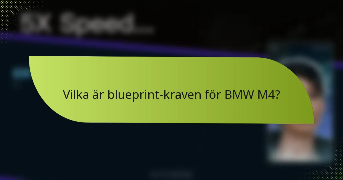 Vilka är blueprint-kraven för BMW M4?