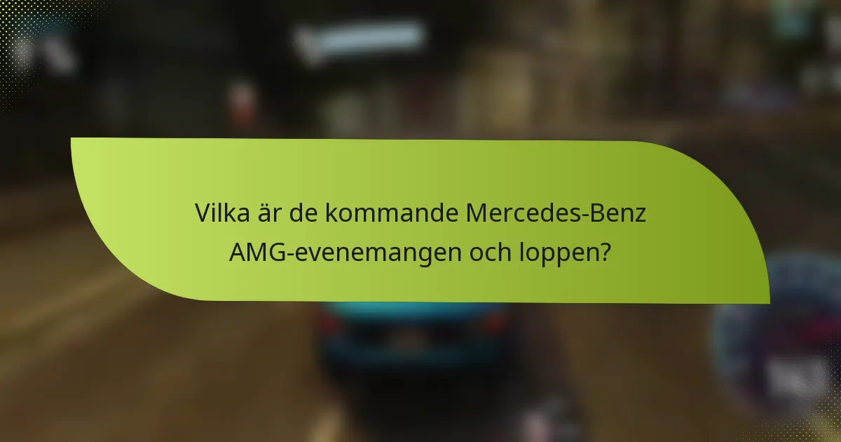 Vilka är de kommande Mercedes-Benz AMG-evenemangen och loppen?