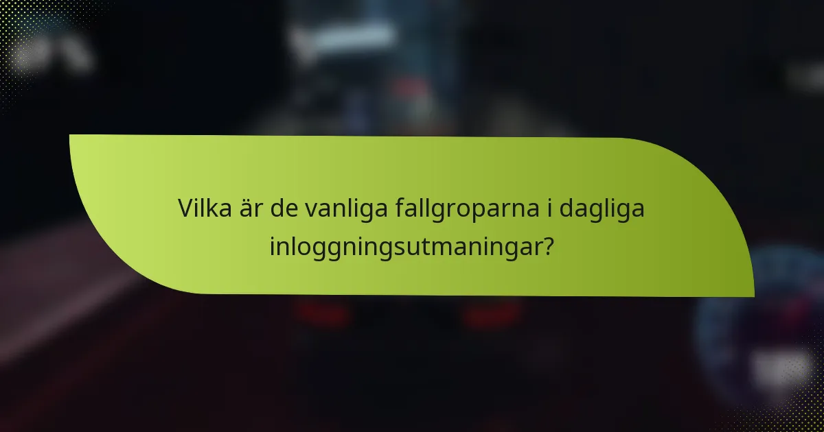 Vilka är de vanliga fallgroparna i dagliga inloggningsutmaningar?