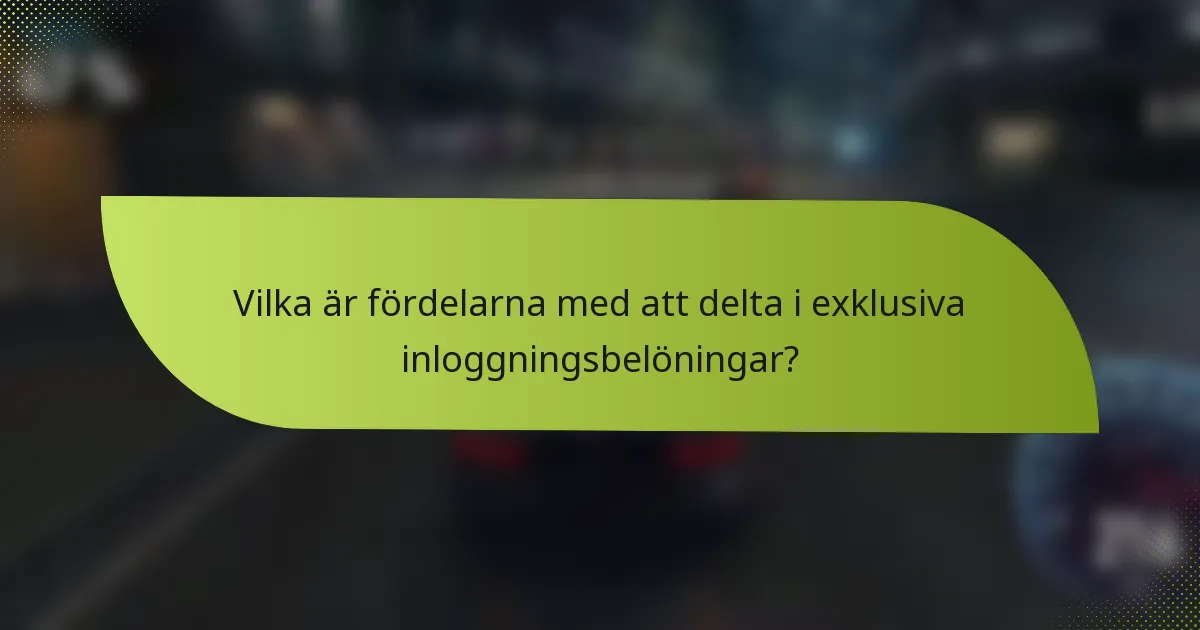 Vilka är fördelarna med att delta i exklusiva inloggningsbelöningar?