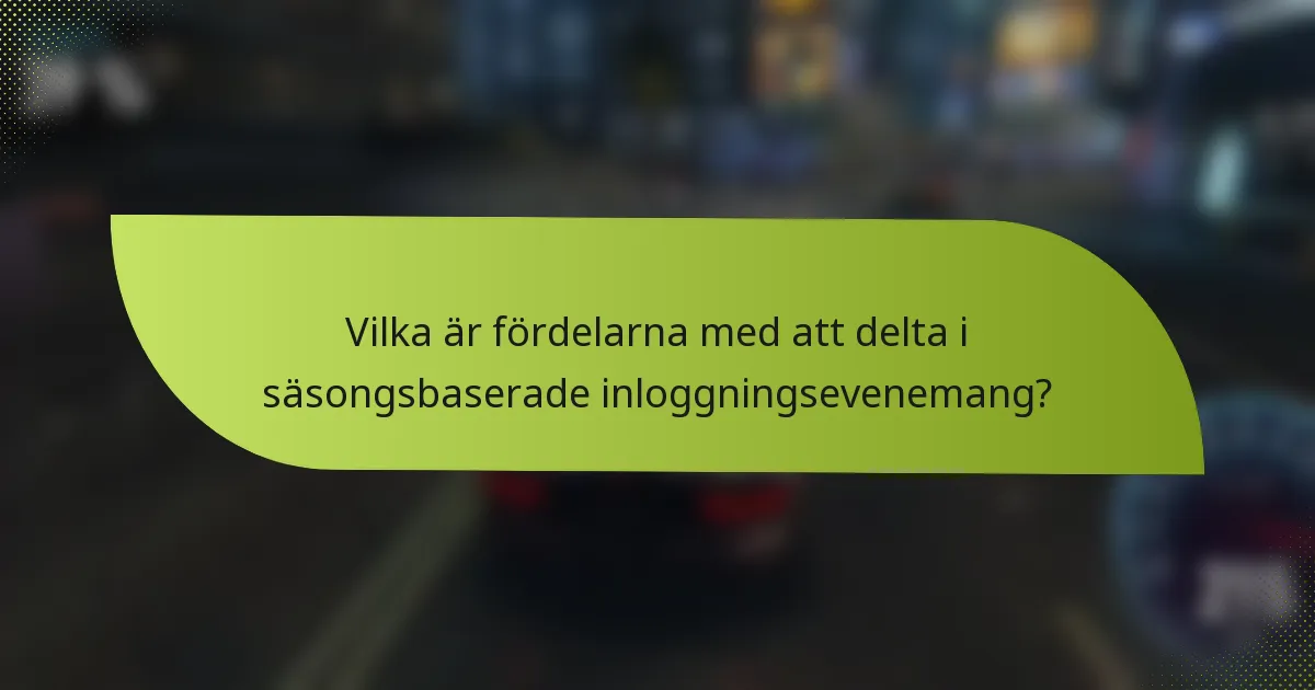 Vilka är fördelarna med att delta i säsongsbaserade inloggningsevenemang?