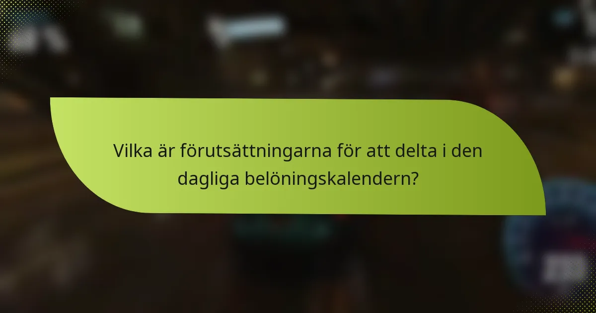 Vilka är förutsättningarna för att delta i den dagliga belöningskalendern?