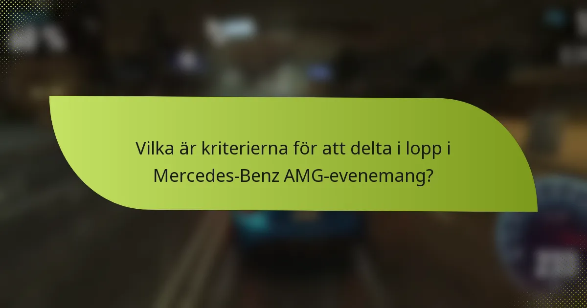 Vilka är kriterierna för att delta i lopp i Mercedes-Benz AMG-evenemang?