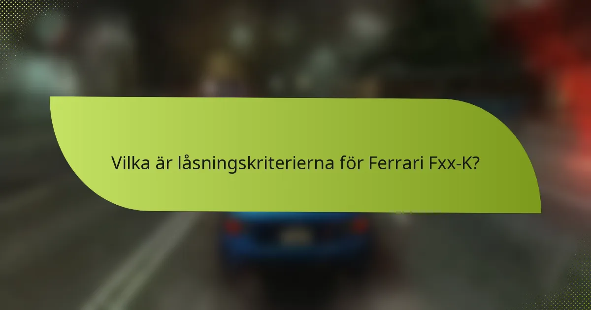 Vilka är låsningskriterierna för Ferrari Fxx-K?