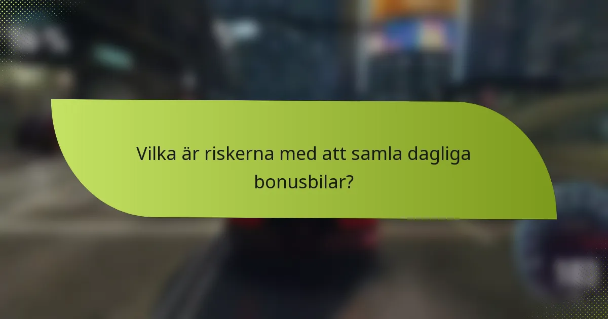 Vilka är riskerna med att samla dagliga bonusbilar?