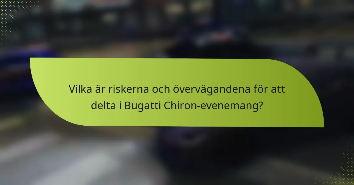 Vilka är riskerna och övervägandena för att delta i Bugatti Chiron-evenemang?