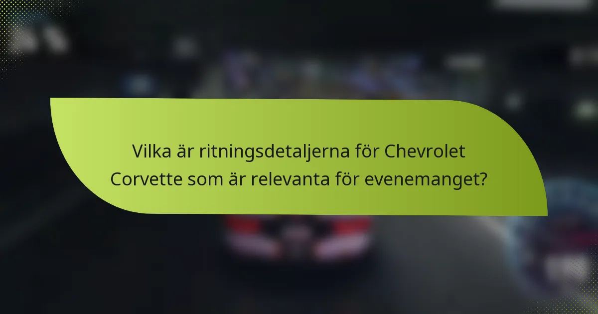 Vilka är ritningsdetaljerna för Chevrolet Corvette som är relevanta för evenemanget?