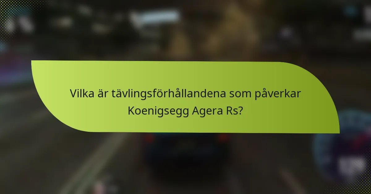 Vilka är tävlingsförhållandena som påverkar Koenigsegg Agera Rs?