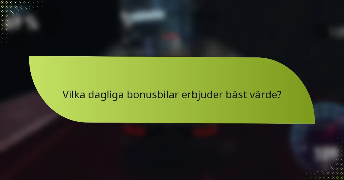 Vilka dagliga bonusbilar erbjuder bäst värde?