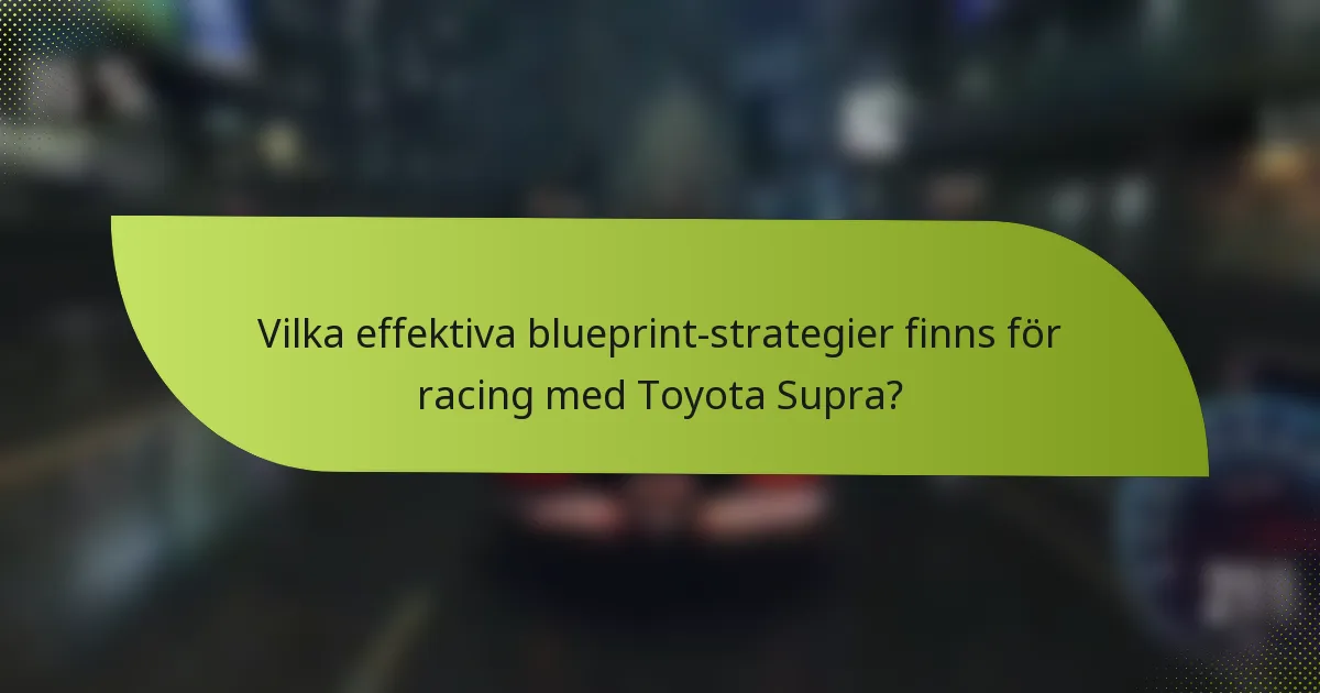 Vilka effektiva blueprint-strategier finns för racing med Toyota Supra?