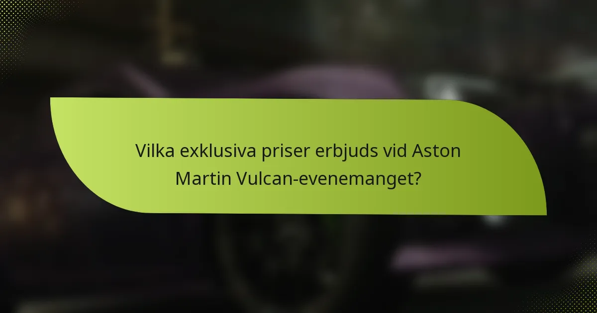 Vilka exklusiva priser erbjuds vid Aston Martin Vulcan-evenemanget?