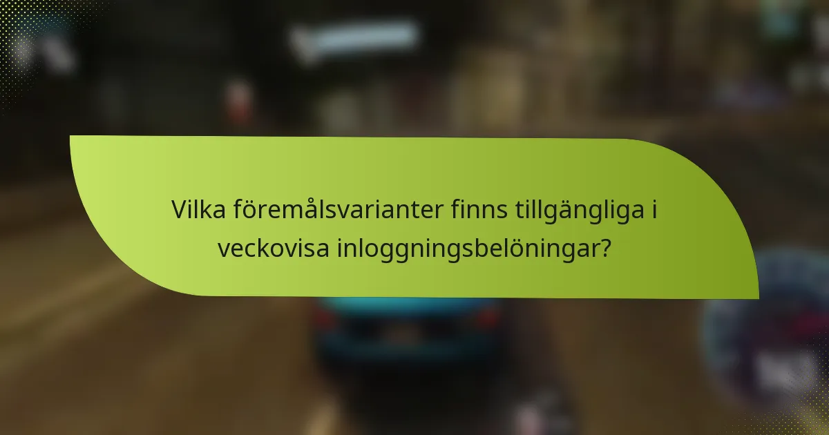 Vilka föremålsvarianter finns tillgängliga i veckovisa inloggningsbelöningar?
