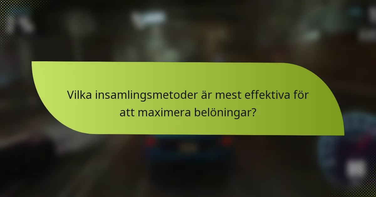Vilka insamlingsmetoder är mest effektiva för att maximera belöningar?