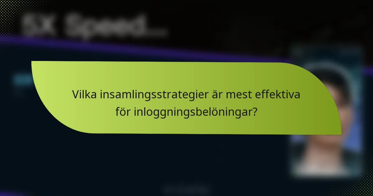 Vilka insamlingsstrategier är mest effektiva för inloggningsbelöningar?