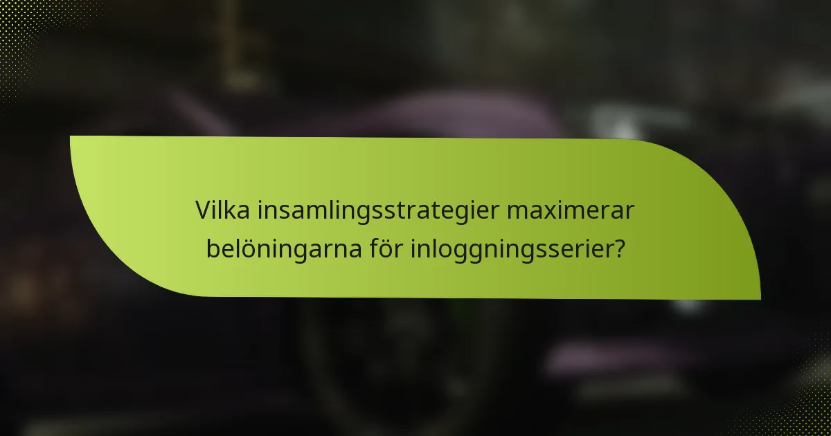 Vilka insamlingsstrategier maximerar belöningarna för inloggningsserier?