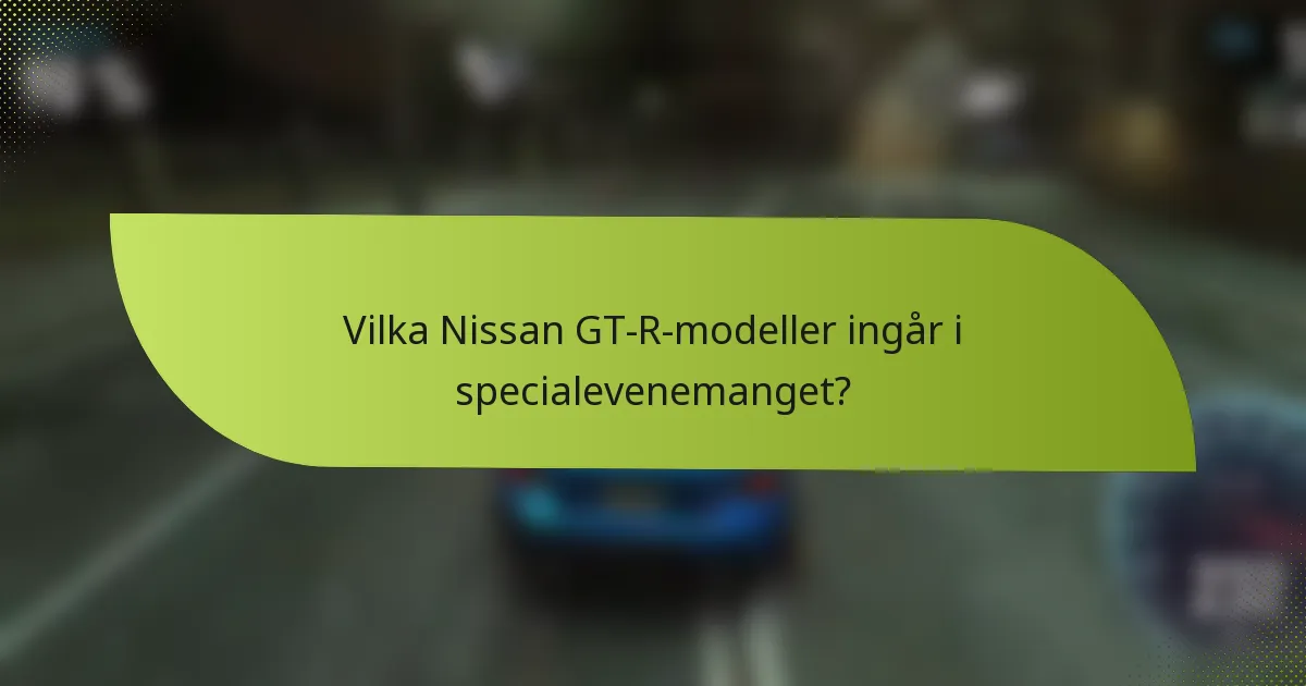 Vilka Nissan GT-R-modeller ingår i specialevenemanget?