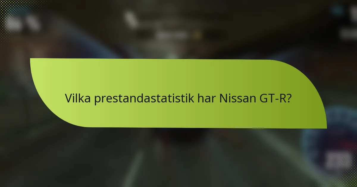 Vilka prestandastatistik har Nissan GT-R?