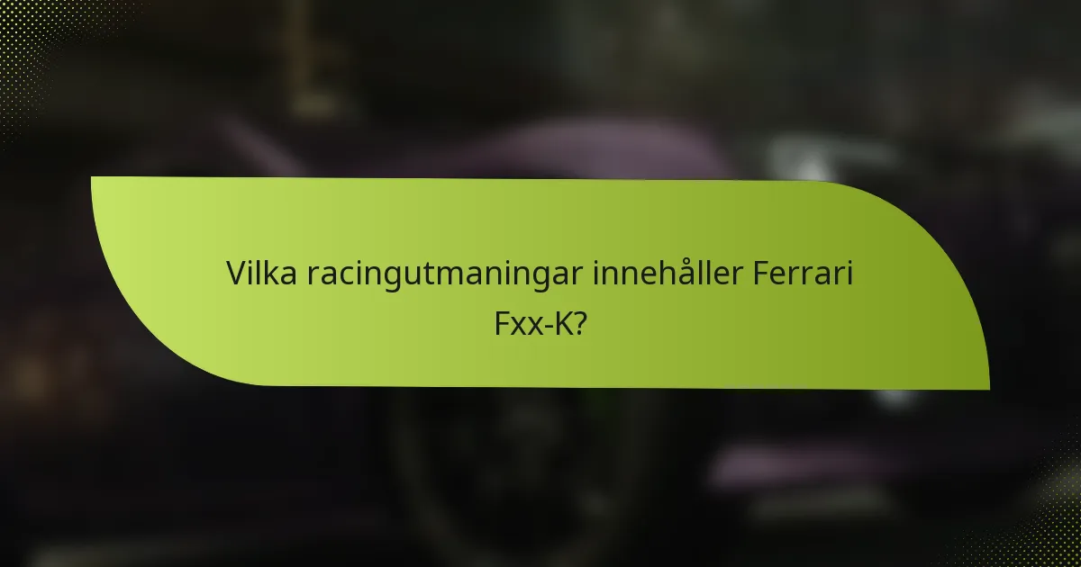 Vilka racingutmaningar innehåller Ferrari Fxx-K?