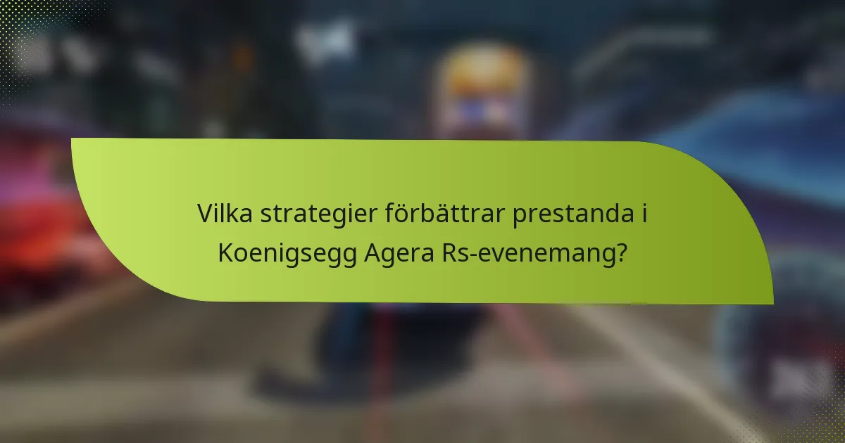 Vilka strategier förbättrar prestanda i Koenigsegg Agera Rs-evenemang?