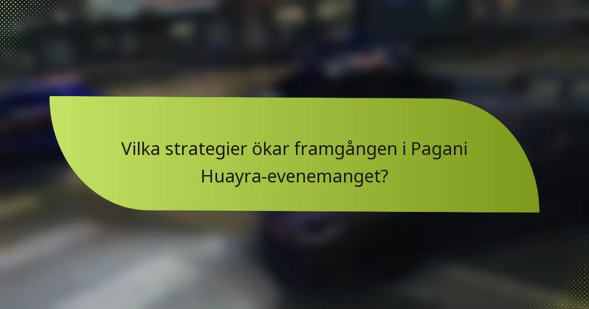 Vilka strategier ökar framgången i Pagani Huayra-evenemanget?
