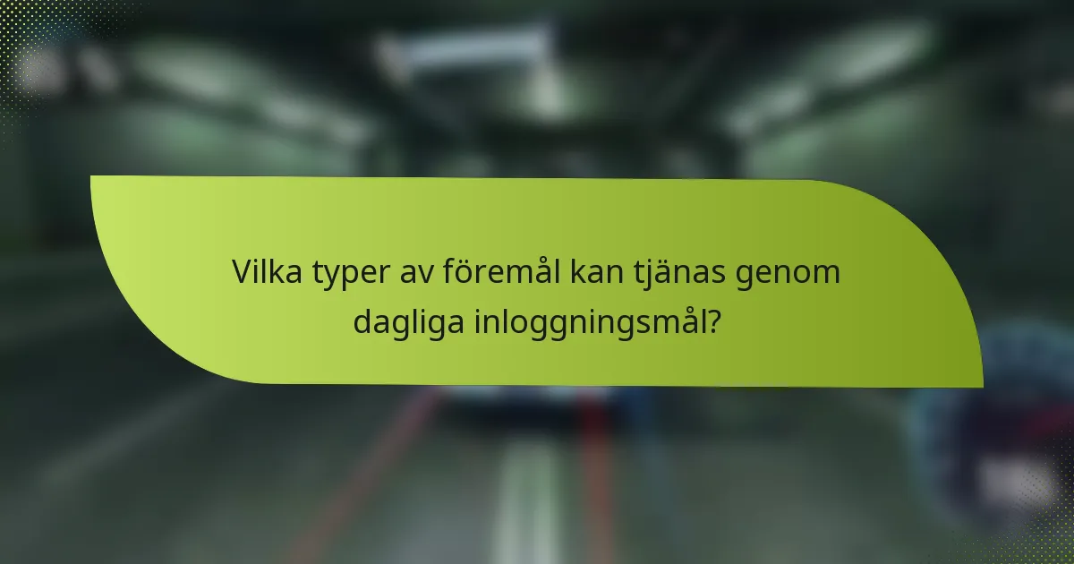 Vilka typer av föremål kan tjänas genom dagliga inloggningsmål?
