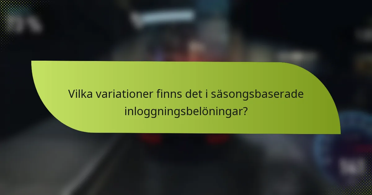 Vilka variationer finns det i säsongsbaserade inloggningsbelöningar?